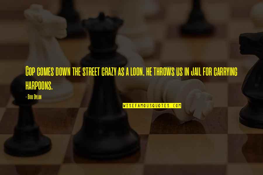 Iraheta Origin Quotes By Bob Dylan: Cop comes down the street crazy as a