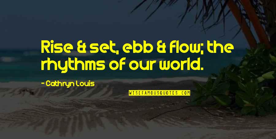 Iraheta Origin Quotes By Cathryn Louis: Rise & set, ebb & flow; the rhythms Iraheta Origin Quotes By Cathryn Louis: Rise & set, ebb & flow; the rhythms