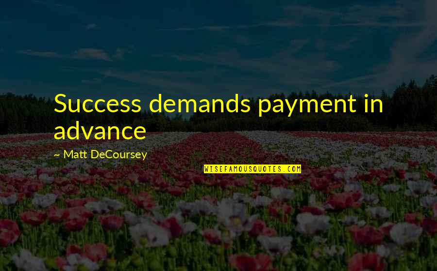 Iraheta Origin Quotes By Matt DeCoursey: Success demands payment in advance Iraheta Origin Quotes By Matt DeCoursey: Success demands payment in advance