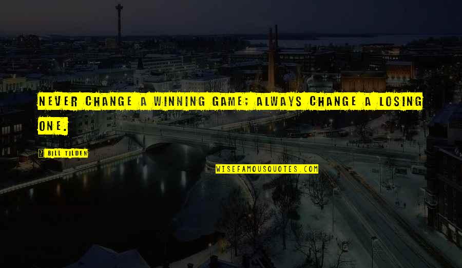 Iraida Palmieri Quotes By Bill Tilden: Never change a winning game; always change a Iraida Palmieri Quotes By Bill Tilden: Never change a winning game; always change a