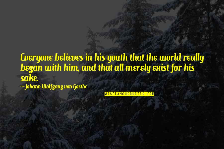 Iraida Palmieri Quotes By Johann Wolfgang Von Goethe: Everyone believes in his youth that the world Iraida Palmieri Quotes By Johann Wolfgang Von Goethe: Everyone believes in his youth that the world