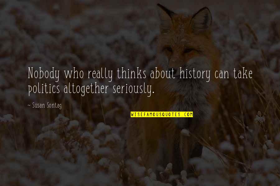 Irait Chirino Quotes By Susan Sontag: Nobody who really thinks about history can take
