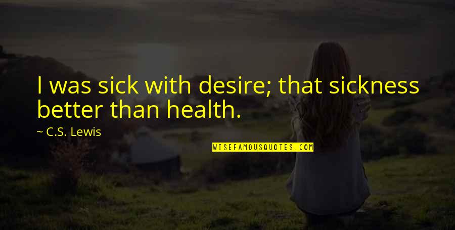 Irakische Quotes By C.S. Lewis: I was sick with desire; that sickness better