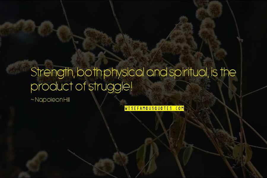 Iraklis Gntm Quotes By Napoleon Hill: Strength, both physical and spiritual, is the product