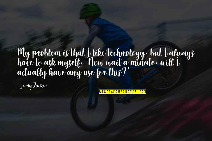 Irala In English Quotes By Jerry Zucker: My problem is that I like technology, but