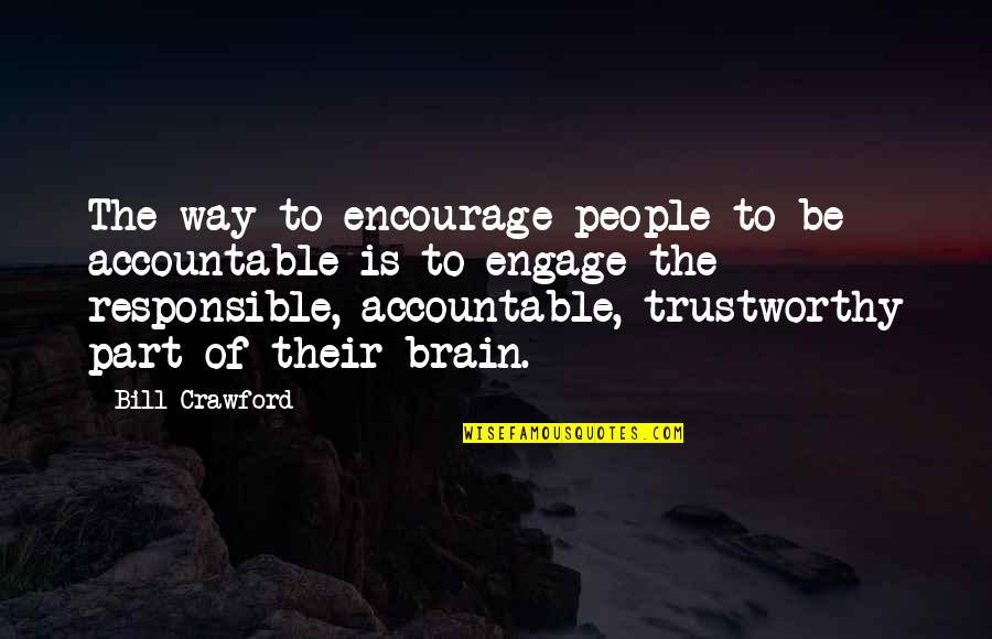 Iralynn Quotes By Bill Crawford: The way to encourage people to be accountable Iralynn Quotes By Bill Crawford: The way to encourage people to be accountable