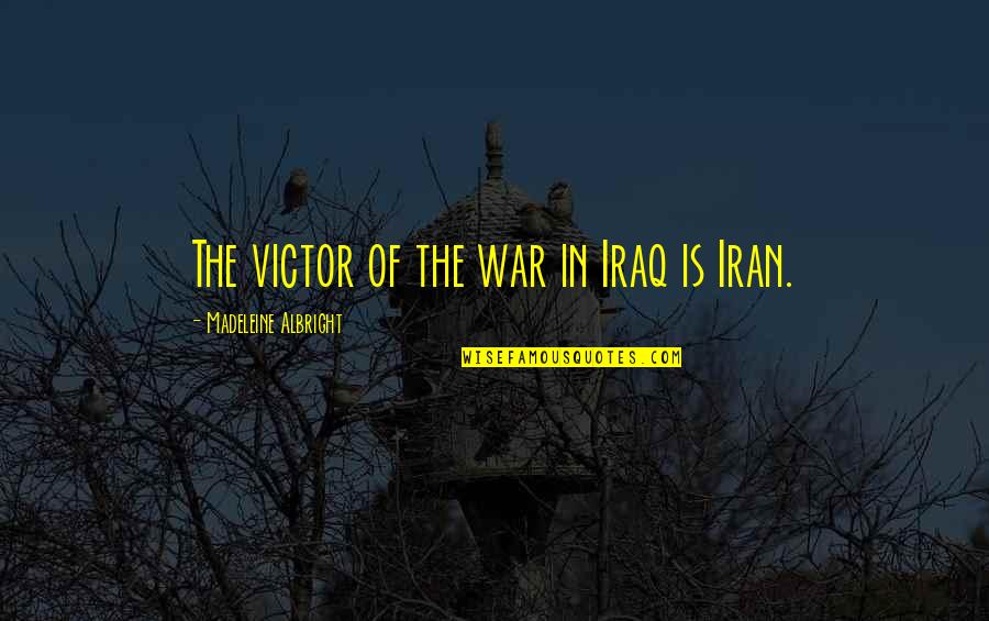 Iran Iraq Quotes By Madeleine Albright: The victor of the war in Iraq is