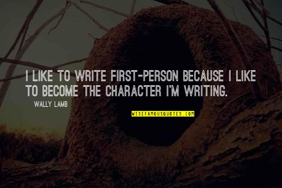 Iran Iraq War Quotes By Wally Lamb: I like to write first-person because I like