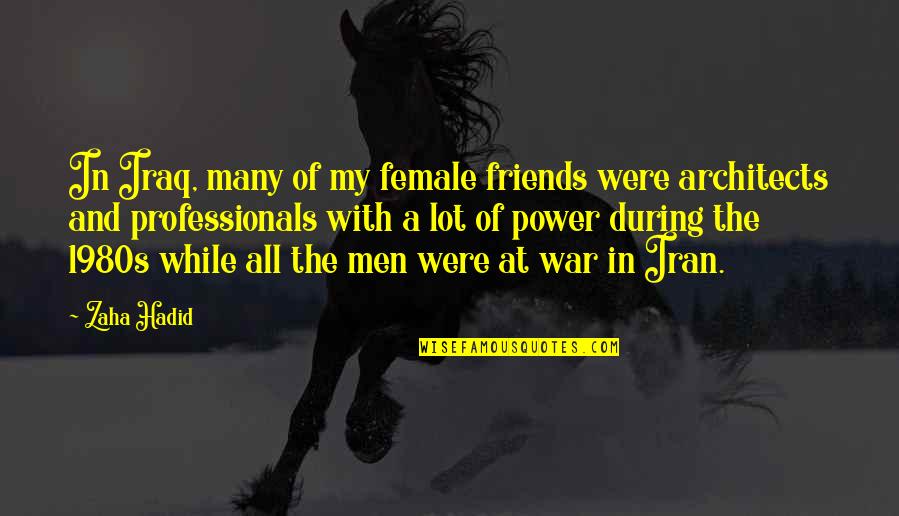 Iran Iraq War Quotes By Zaha Hadid: In Iraq, many of my female friends were