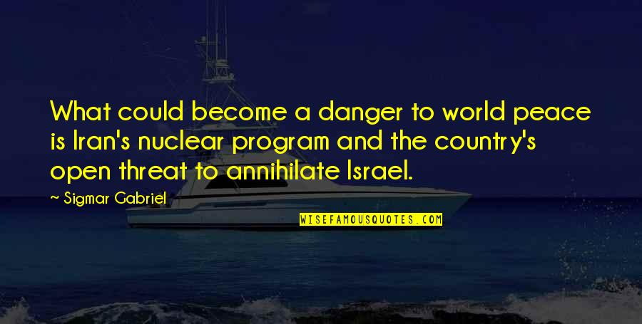 Iran Nuclear Quotes By Sigmar Gabriel: What could become a danger to world peace Iran Nuclear Quotes By Sigmar Gabriel: What could become a danger to world peace