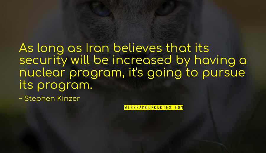Iran Nuclear Quotes By Stephen Kinzer: As long as Iran believes that its security Iran Nuclear Quotes By Stephen Kinzer: As long as Iran believes that its security