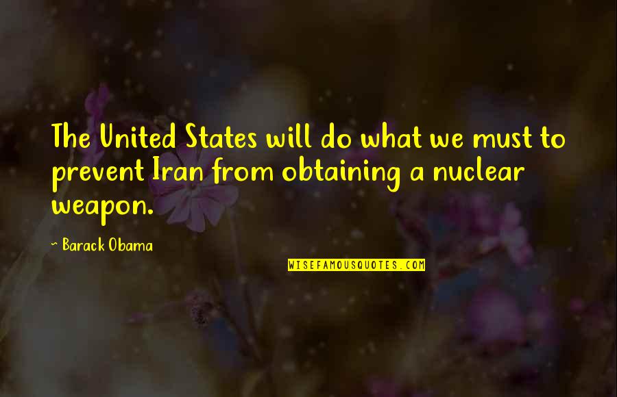 Iran Nuclear Weapons Quotes By Barack Obama: The United States will do what we must
