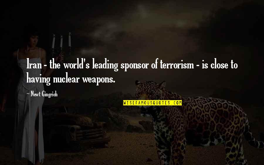 Iran Nuclear Weapons Quotes By Newt Gingrich: Iran - the world's leading sponsor of terrorism