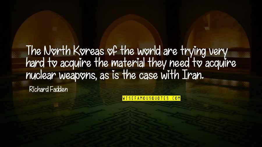 Iran Nuclear Weapons Quotes By Richard Fadden: The North Koreas of the world are trying