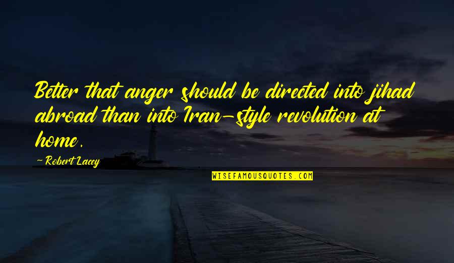 Iran Revolution Quotes By Robert Lacey: Better that anger should be directed into jihad