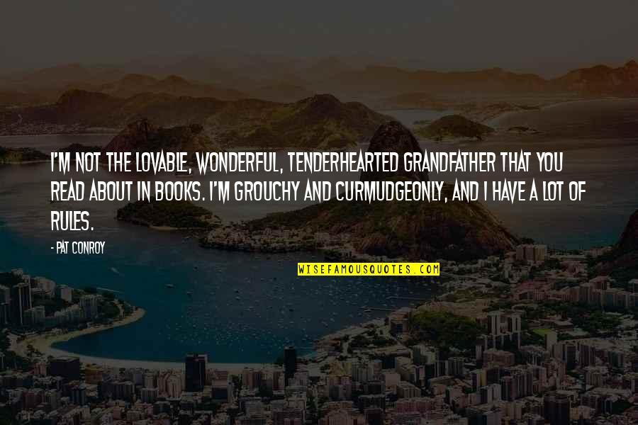 Iraner Rap Quotes By Pat Conroy: I'm not the lovable, wonderful, tenderhearted grandfather that Iraner Rap Quotes By Pat Conroy: I'm not the lovable, wonderful, tenderhearted grandfather that