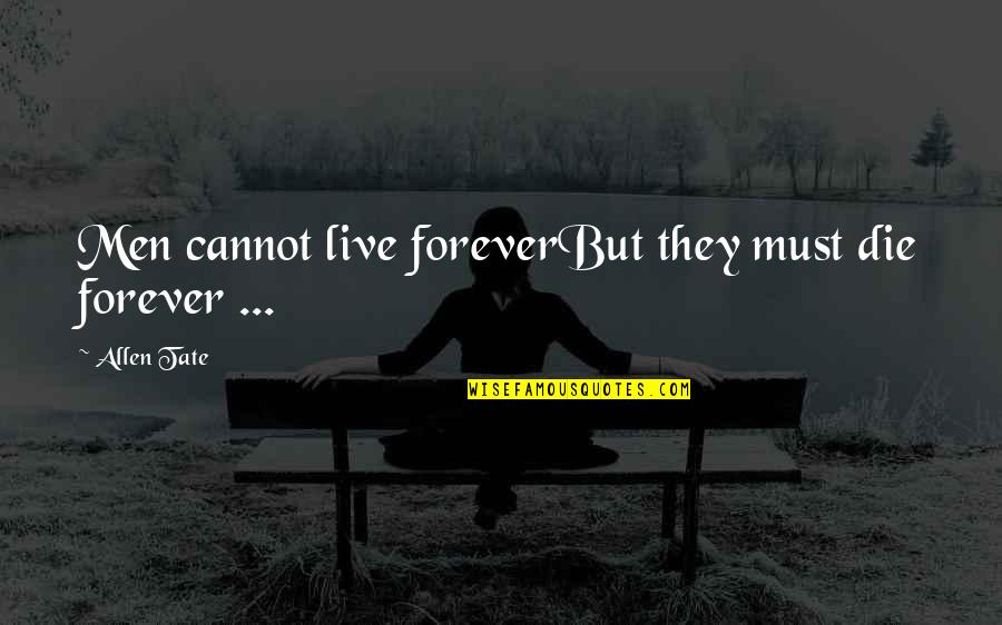 Irani Chai Quotes By Allen Tate: Men cannot live foreverBut they must die forever Irani Chai Quotes By Allen Tate: Men cannot live foreverBut they must die forever