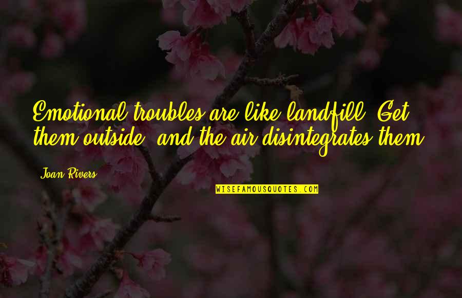 Irani Chai Quotes By Joan Rivers: Emotional troubles are like landfill. Get them outside, Irani Chai Quotes By Joan Rivers: Emotional troubles are like landfill. Get them outside,