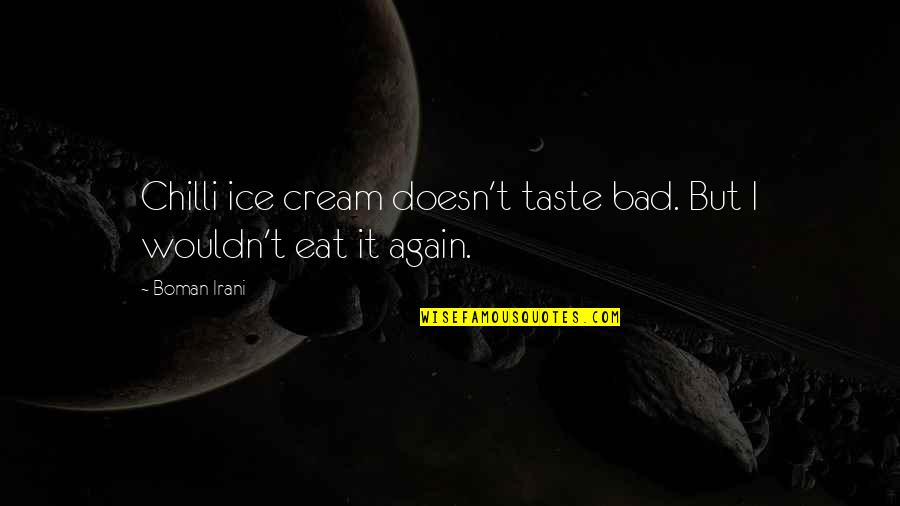 Irani Quotes By Boman Irani: Chilli ice cream doesn't taste bad. But I