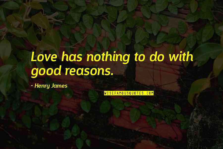 Iranian Hostage Crisis Quotes By Henry James: Love has nothing to do with good reasons.