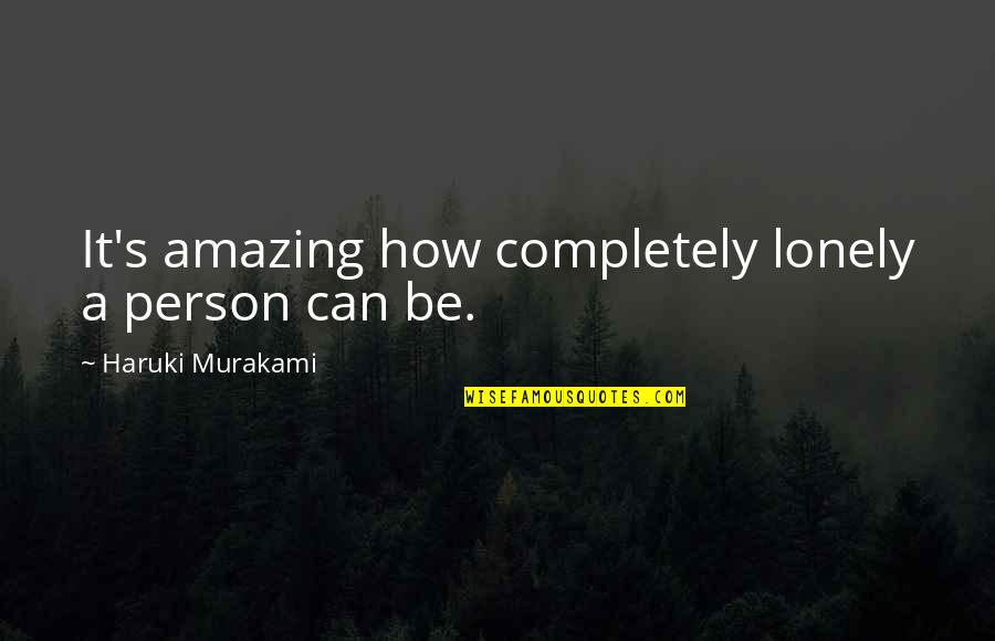 Iranians In America Quotes By Haruki Murakami: It's amazing how completely lonely a person can Iranians In America Quotes By Haruki Murakami: It's amazing how completely lonely a person can