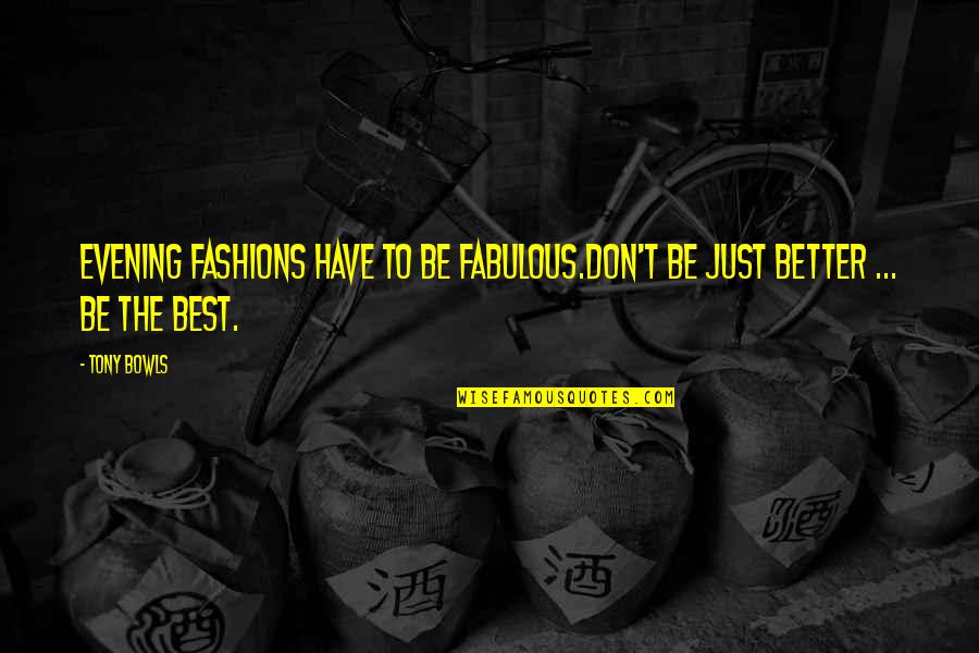 Irannaz Quotes By Tony Bowls: Evening fashions have to be fabulous.Don't be just