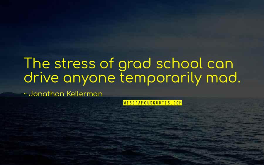 Irans Nuclear Program Quotes By Jonathan Kellerman: The stress of grad school can drive anyone Irans Nuclear Program Quotes By Jonathan Kellerman: The stress of grad school can drive anyone