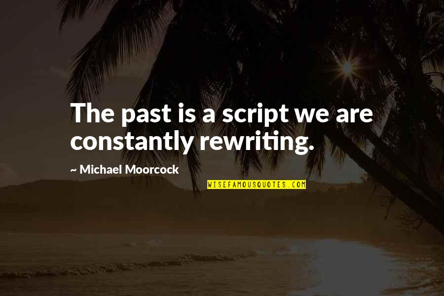 Irantzu Diez Quotes By Michael Moorcock: The past is a script we are constantly Irantzu Diez Quotes By Michael Moorcock: The past is a script we are constantly