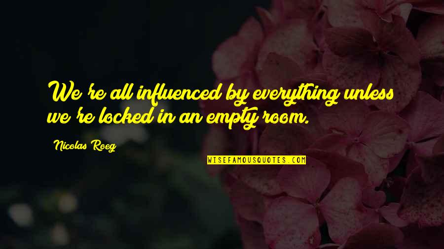 Irantzu Diez Quotes By Nicolas Roeg: We're all influenced by everything unless we're locked