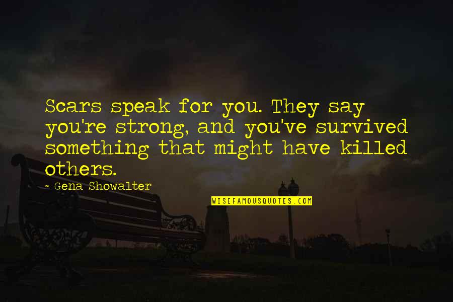 Irapuato Massacre Quotes By Gena Showalter: Scars speak for you. They say you're strong,