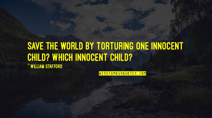 Iraq Desolator Quotes By William Stafford: Save the world by torturing one innocent child?