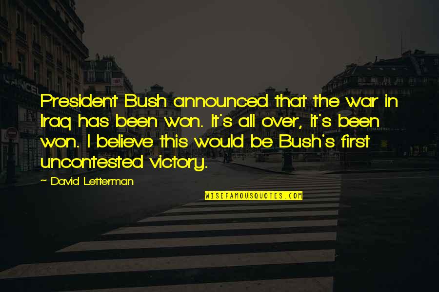 Iraq War Quotes By David Letterman: President Bush announced that the war in Iraq