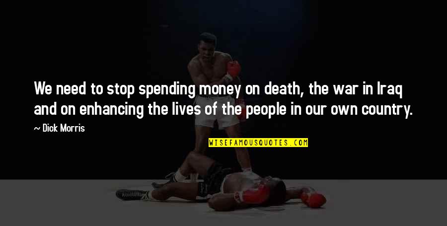 Iraq War Quotes By Dick Morris: We need to stop spending money on death,