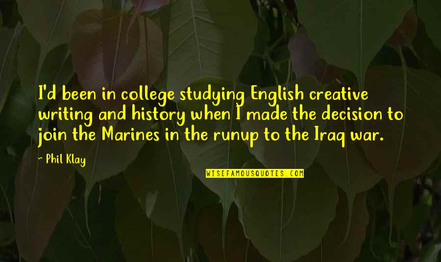 Iraq War Quotes By Phil Klay: I'd been in college studying English creative writing