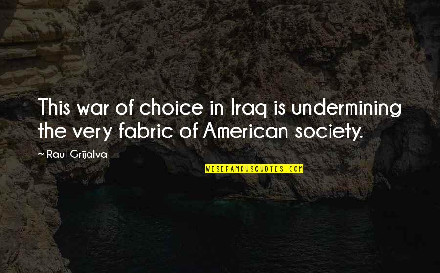 Iraq War Quotes By Raul Grijalva: This war of choice in Iraq is undermining