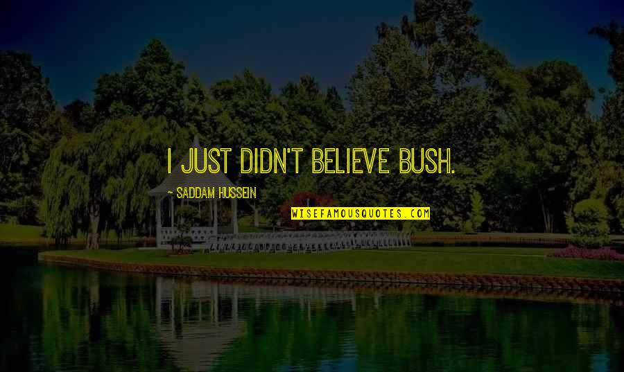 Iraq War Quotes By Saddam Hussein: I just didn't believe Bush.