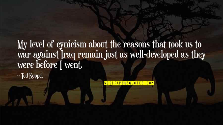 Iraq War Quotes By Ted Koppel: My level of cynicism about the reasons that