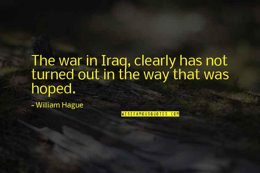 Iraq War Quotes By William Hague: The war in Iraq, clearly has not turned