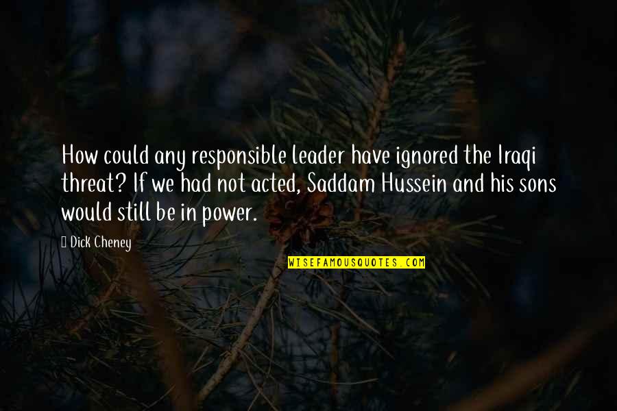 Iraqi Quotes By Dick Cheney: How could any responsible leader have ignored the
