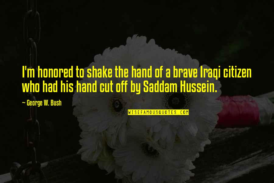 Iraqi Quotes By George W. Bush: I'm honored to shake the hand of a