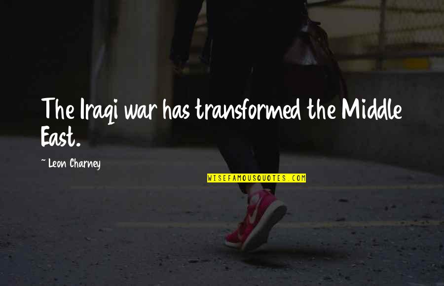 Iraqi Quotes By Leon Charney: The Iraqi war has transformed the Middle East.