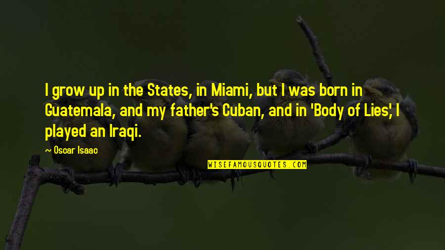 Iraqi Quotes By Oscar Isaac: I grow up in the States, in Miami,