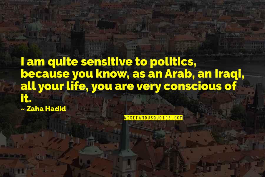 Iraqi Quotes By Zaha Hadid: I am quite sensitive to politics, because you