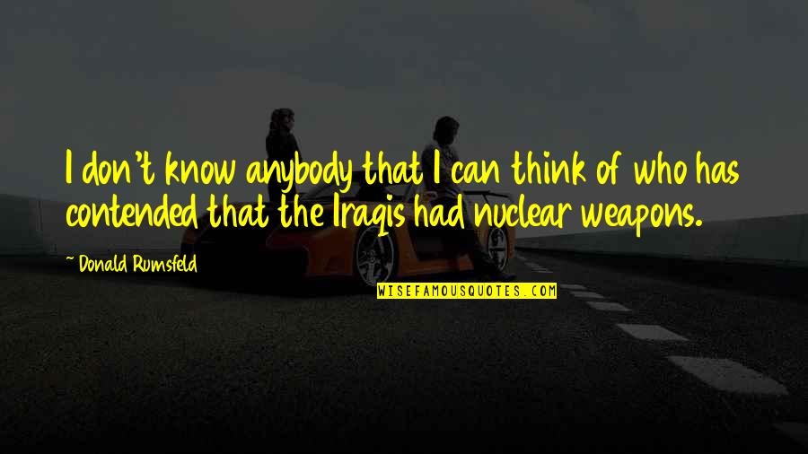 Iraqis Quotes By Donald Rumsfeld: I don't know anybody that I can think