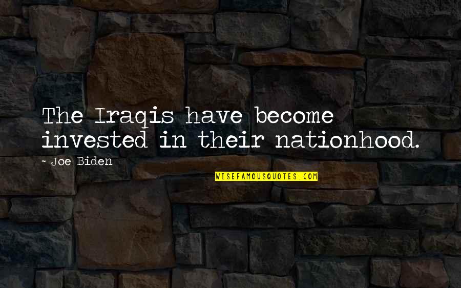 Iraqis Quotes By Joe Biden: The Iraqis have become invested in their nationhood.