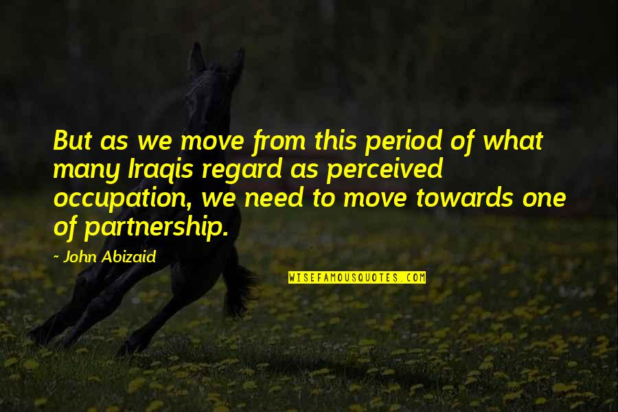 Iraqis Quotes By John Abizaid: But as we move from this period of