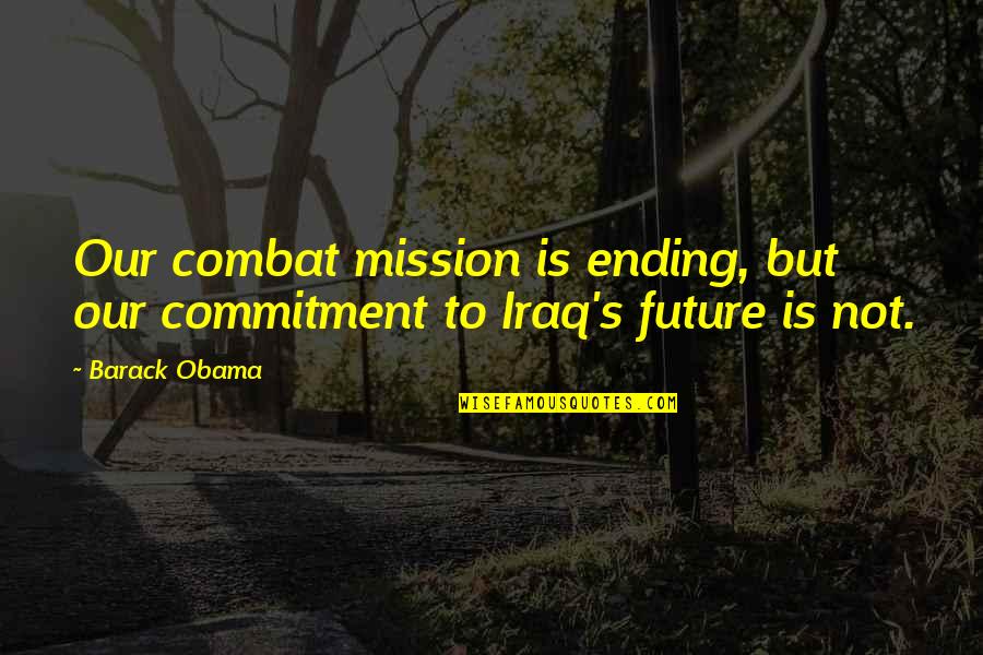 Iraq's Quotes By Barack Obama: Our combat mission is ending, but our commitment