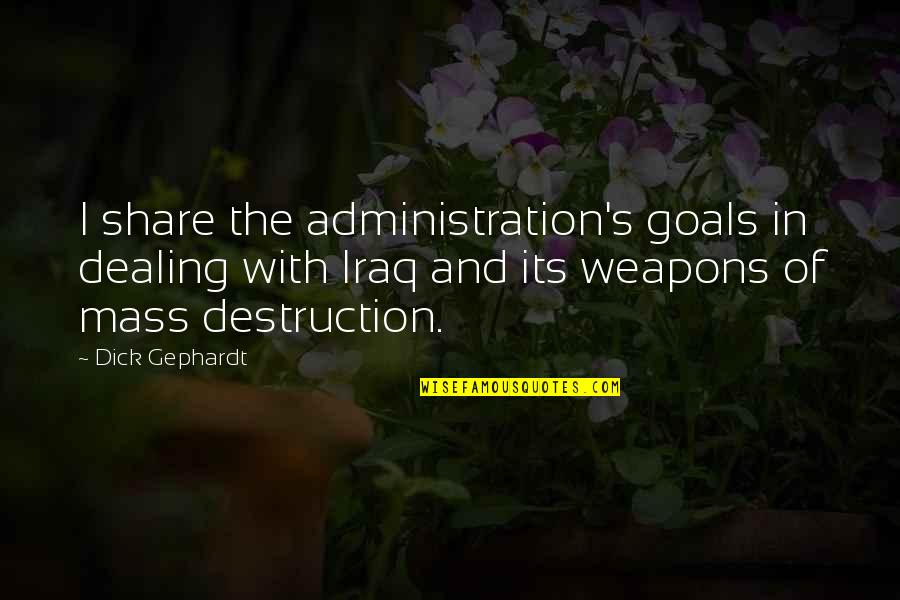 Iraq's Quotes By Dick Gephardt: I share the administration's goals in dealing with