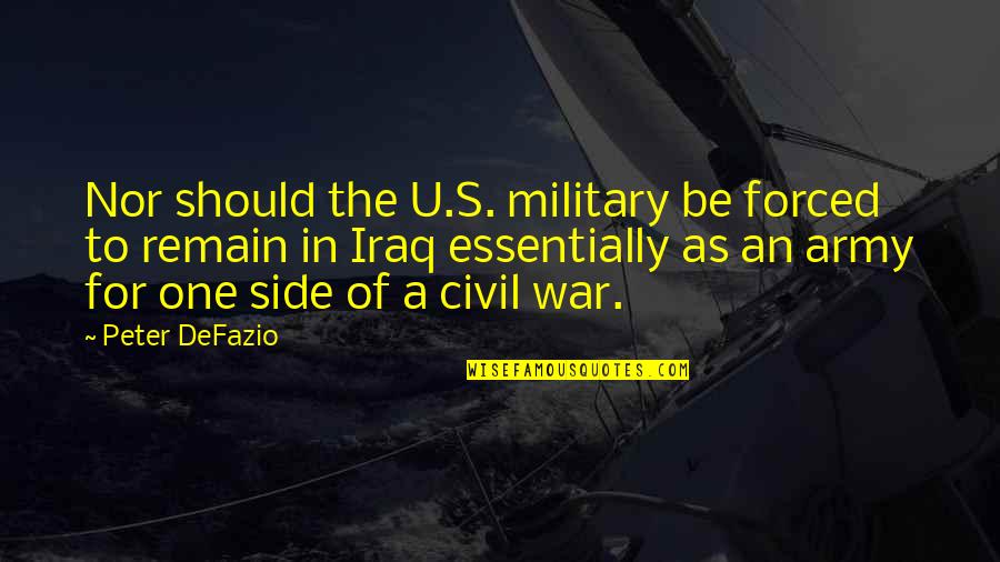 Iraq's Quotes By Peter DeFazio: Nor should the U.S. military be forced to
