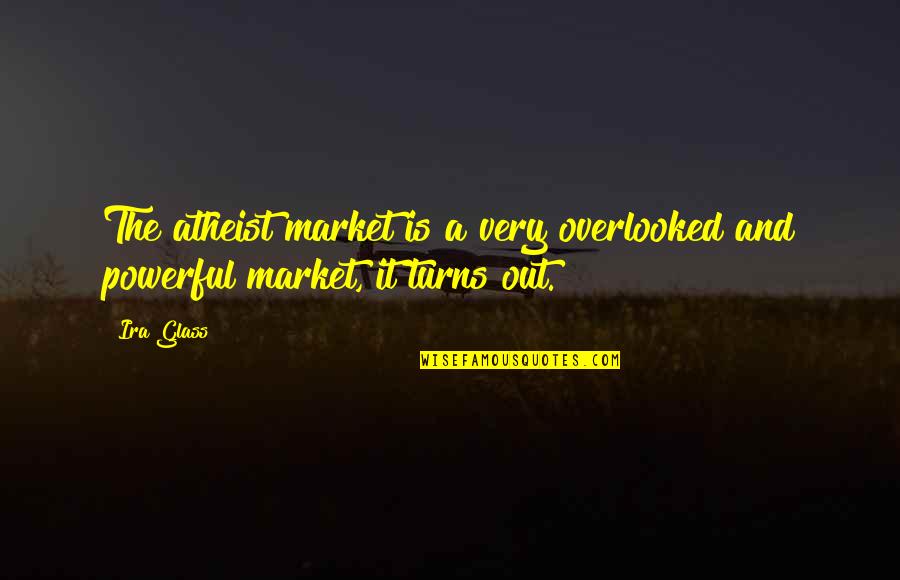 Ira's Quotes By Ira Glass: The atheist market is a very overlooked and